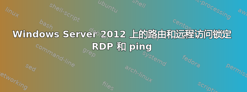 Windows Server 2012 上的路由和远程访问锁定 RDP 和 ping