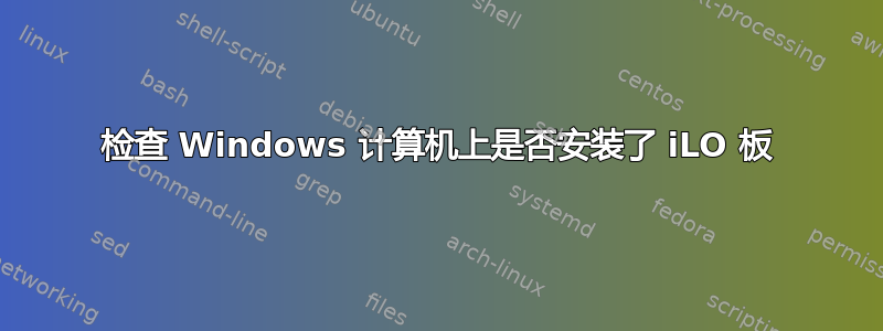 检查 Windows 计算机上是否安装了 iLO 板