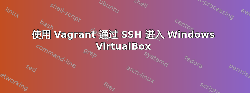 使用 Vagrant 通过 SSH 进入 Windows VirtualBox