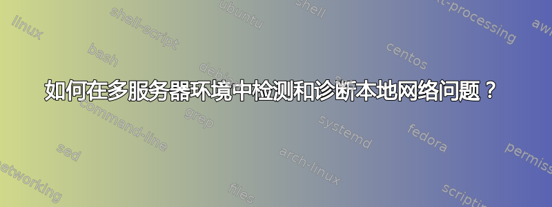 如何在多服务器环境中检测和诊断本地网络问题？