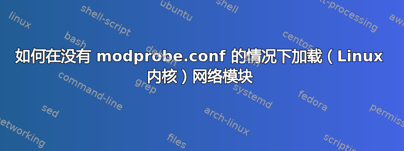 如何在没有 modprobe.conf 的情况下加载（Linux 内核）网络模块