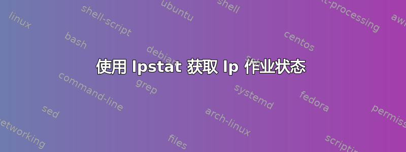 使用 lpstat 获取 lp 作业状态