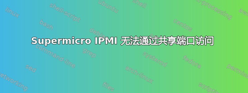 Supermicro IPMI 无法通过共享端口访问