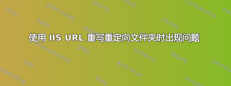 使用 IIS URL 重写重定向文件夹时出现问题