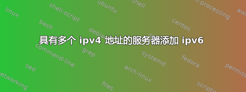 具有多个 ipv4 地址的服务器添加 ipv6