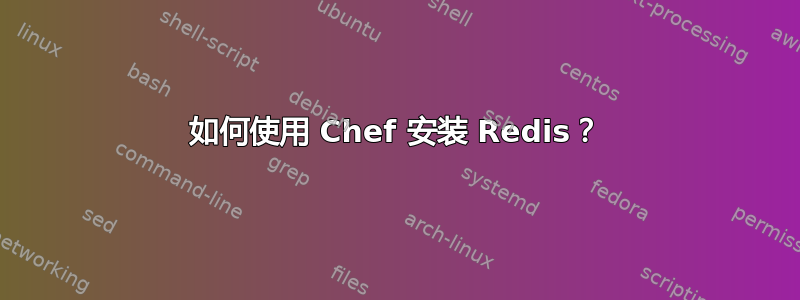 如何使用 Chef 安装 Redis？