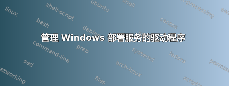 管理 Windows 部署服务的驱动程序