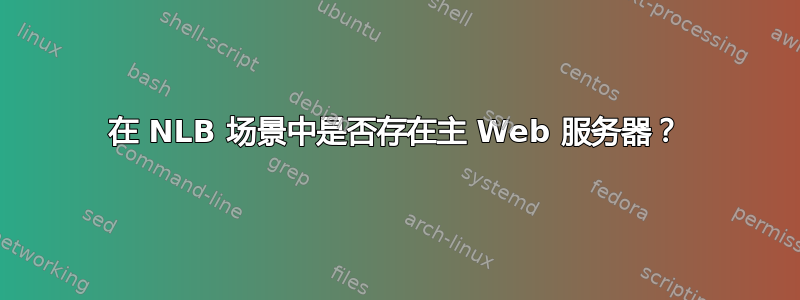 在 NLB 场景中是否存在主 Web 服务器？