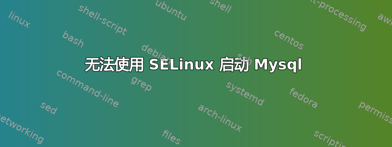 无法使用 SELinux 启动 Mysql