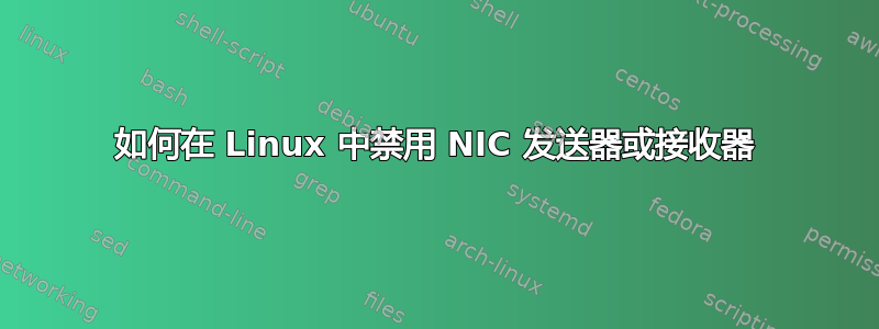 如何在 Linux 中禁用 NIC 发送器或接收器