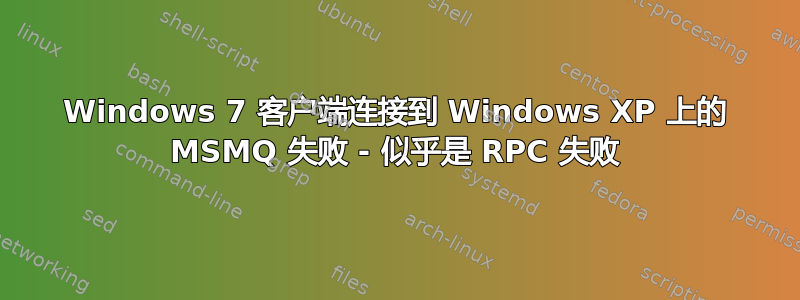 Windows 7 客户端连接到 Windows XP 上的 MSMQ 失败 - 似乎是 RPC 失败