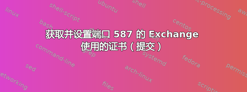 获取并设置端口 587 的 Exchange 使用的证书（提交）