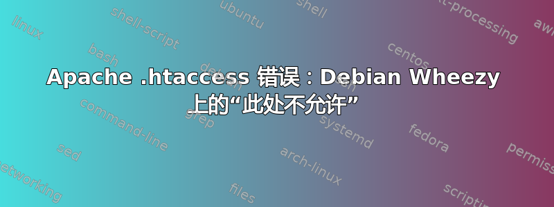 Apache .htaccess 错误：Debian Wheezy 上的“此处不允许”