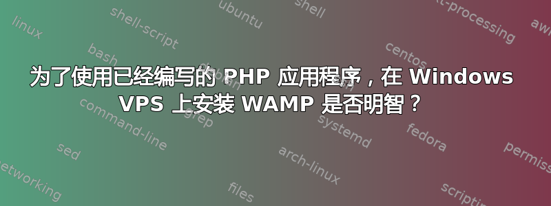 为了使用已经编写的 PHP 应用程序，在 Windows VPS 上安装 WAMP 是否明智？