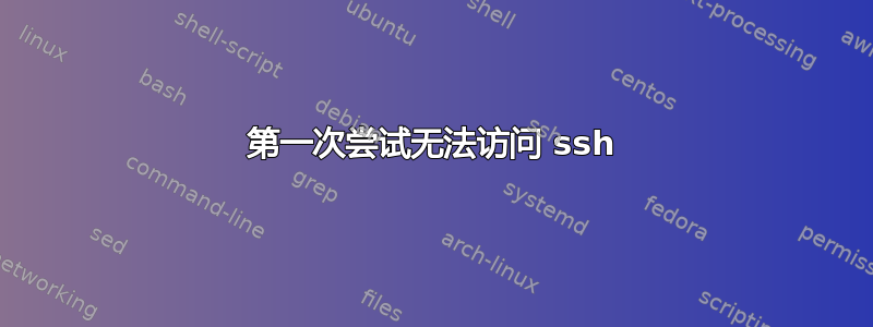 第一次尝试无法访问 ssh