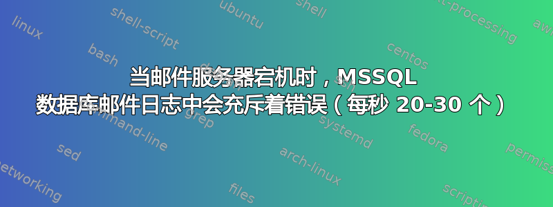 当邮件服务器宕机时，MSSQL 数据库邮件日志中会充斥着错误（每秒 20-30 个）