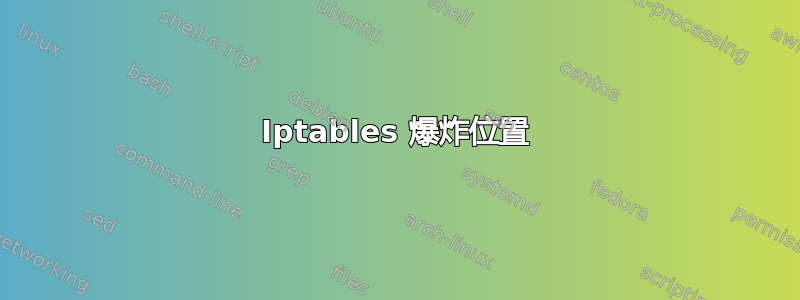 Iptables 爆炸位置