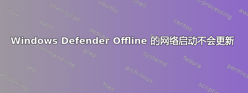 Windows Defender Offline 的网络启动不会更新