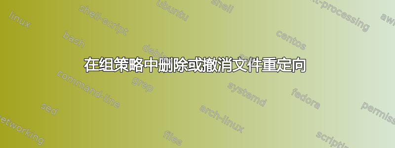 在组策略中删除或撤消文件重定向