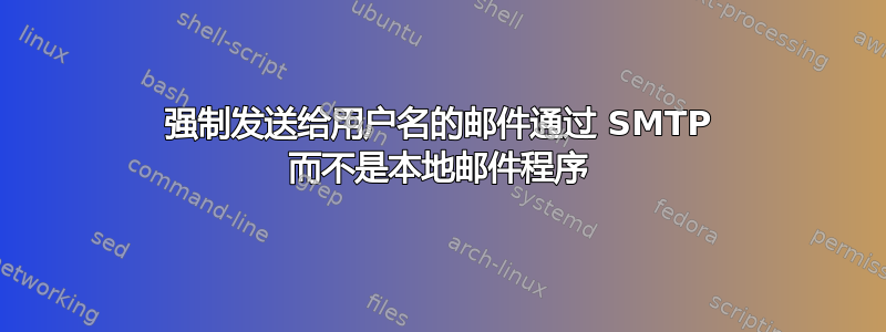 强制发送给用户名的邮件通过 SMTP 而不是本地邮件程序