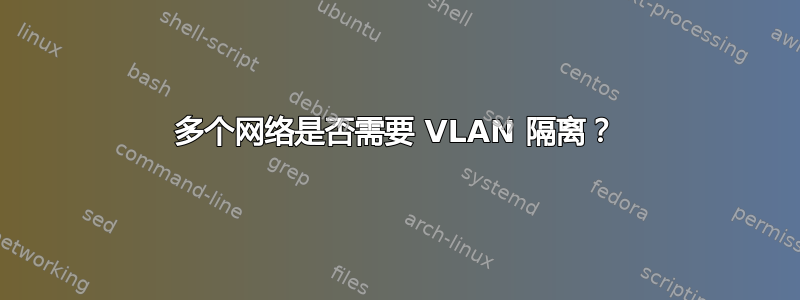 多个网络是否需要 VLAN 隔离？