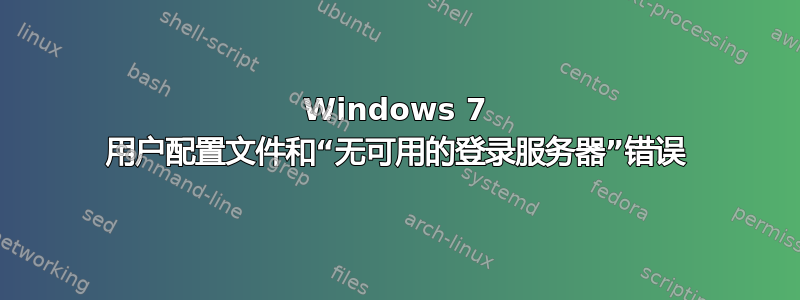 Windows 7 用户配置文件和“无可用的登录服务器”错误