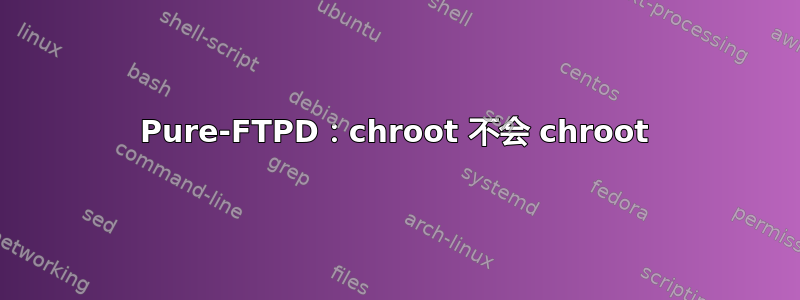 Pure-FTPD：chroot 不会 chroot