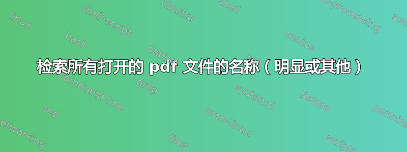 检索所有打开的 pdf 文件的名称（明显或其他）