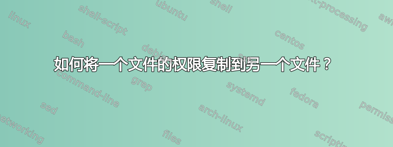 如何将一个文件的权限复制到另一个文件？