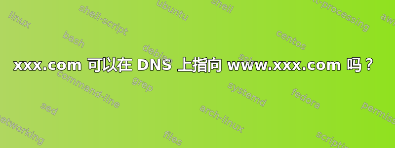 xxx.com 可以在 DNS 上指向 www.xxx.com 吗？