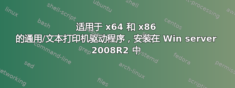 适用于 x64 和 x86 的通用/文本打印机驱动程序，安装在 Win server 2008R2 中