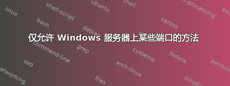 仅允许 Windows 服务器上某些端口的方法