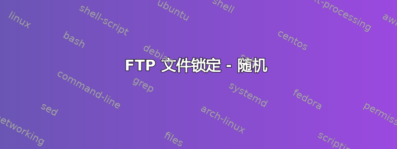 FTP 文件锁定 - 随机