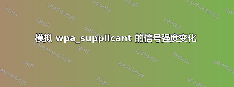 模拟 wpa_supplicant 的信号强度变化