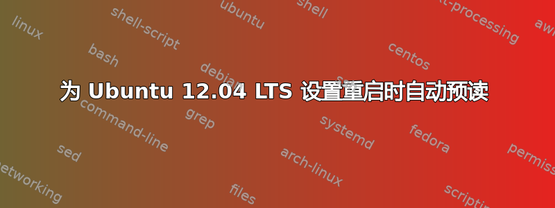 为 Ubuntu 12.04 LTS 设置重启时自动预读