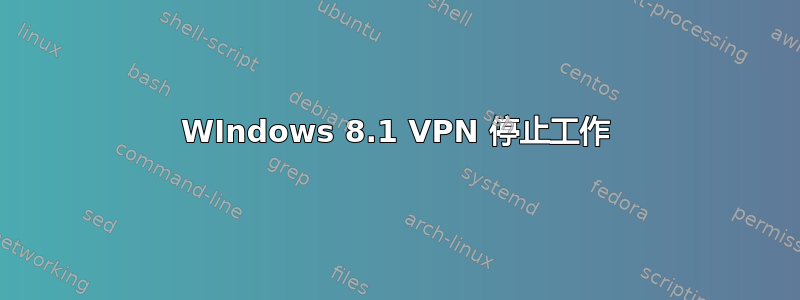 WIndows 8.1 VPN 停止工作