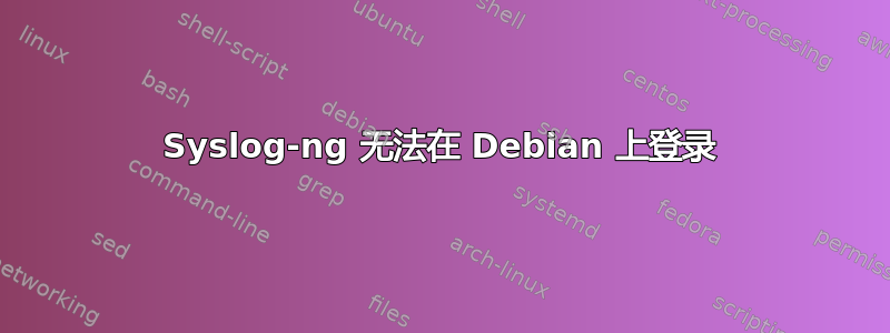 Syslog-ng 无法在 Debian 上登录