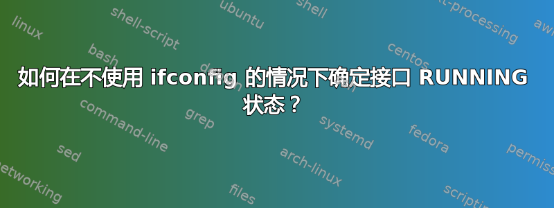 如何在不使用 ifconfig 的情况下确定接口 RUNNING 状态？