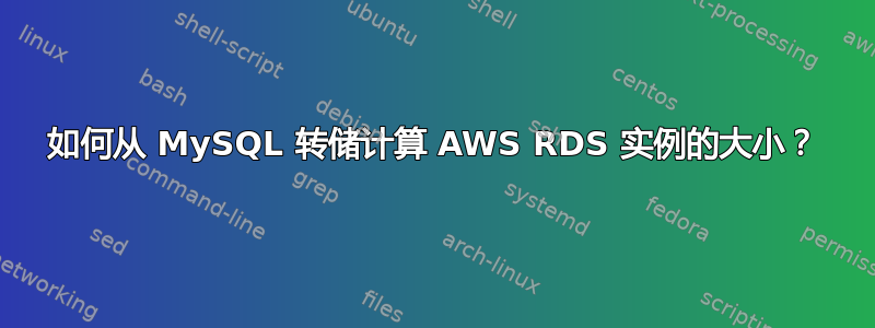 如何从 MySQL 转储计算 AWS RDS 实例的大小？