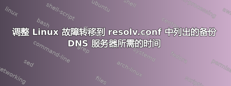 调整 Linux 故障转移到 resolv.conf 中列出的备份 DNS 服务器所需的时间