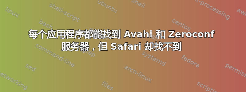 每个应用程序都能找到 Avahi 和 Zeroconf 服务器，但 Safari 却找不到