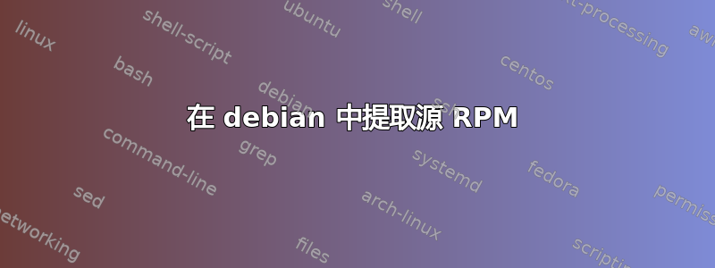 在 debian 中提取源 RPM