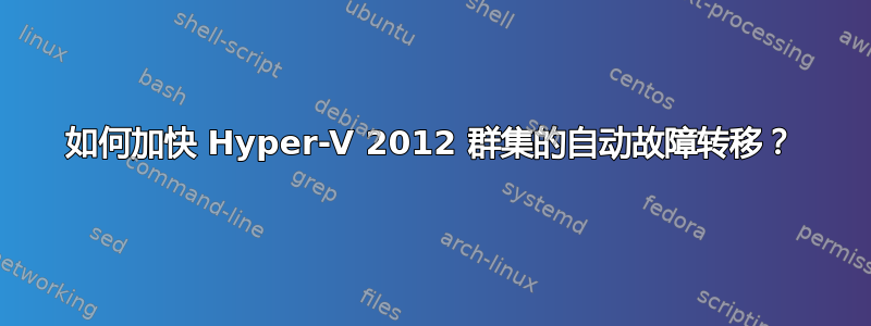 如何加快 Hyper-V 2012 群集的自动故障转移？