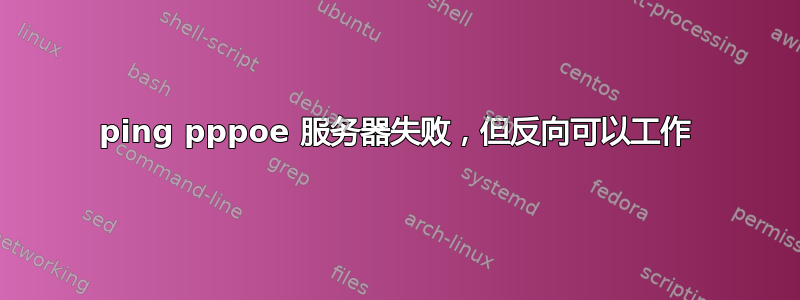 ping pppoe 服务器失败，但反向可以工作