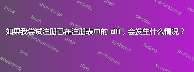 如果我尝试注册已在注册表中的 dll，会发生什么情况？