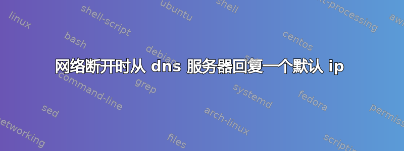 网络断开时从 dns 服务器回复一个默认 ip