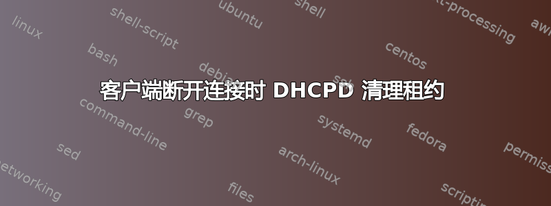 客户端断开连接时 DHCPD 清理租约