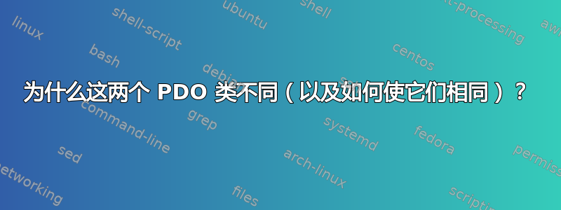 为什么这两个 PDO 类不同（以及如何使它们相同）？