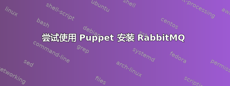 尝试使用 Puppet 安装 RabbitMQ