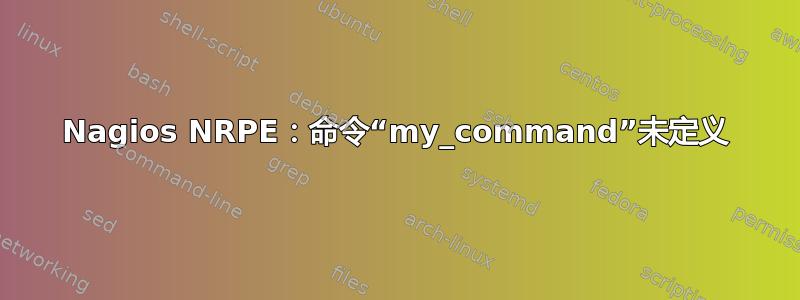 Nagios NRPE：命令“my_command”未定义